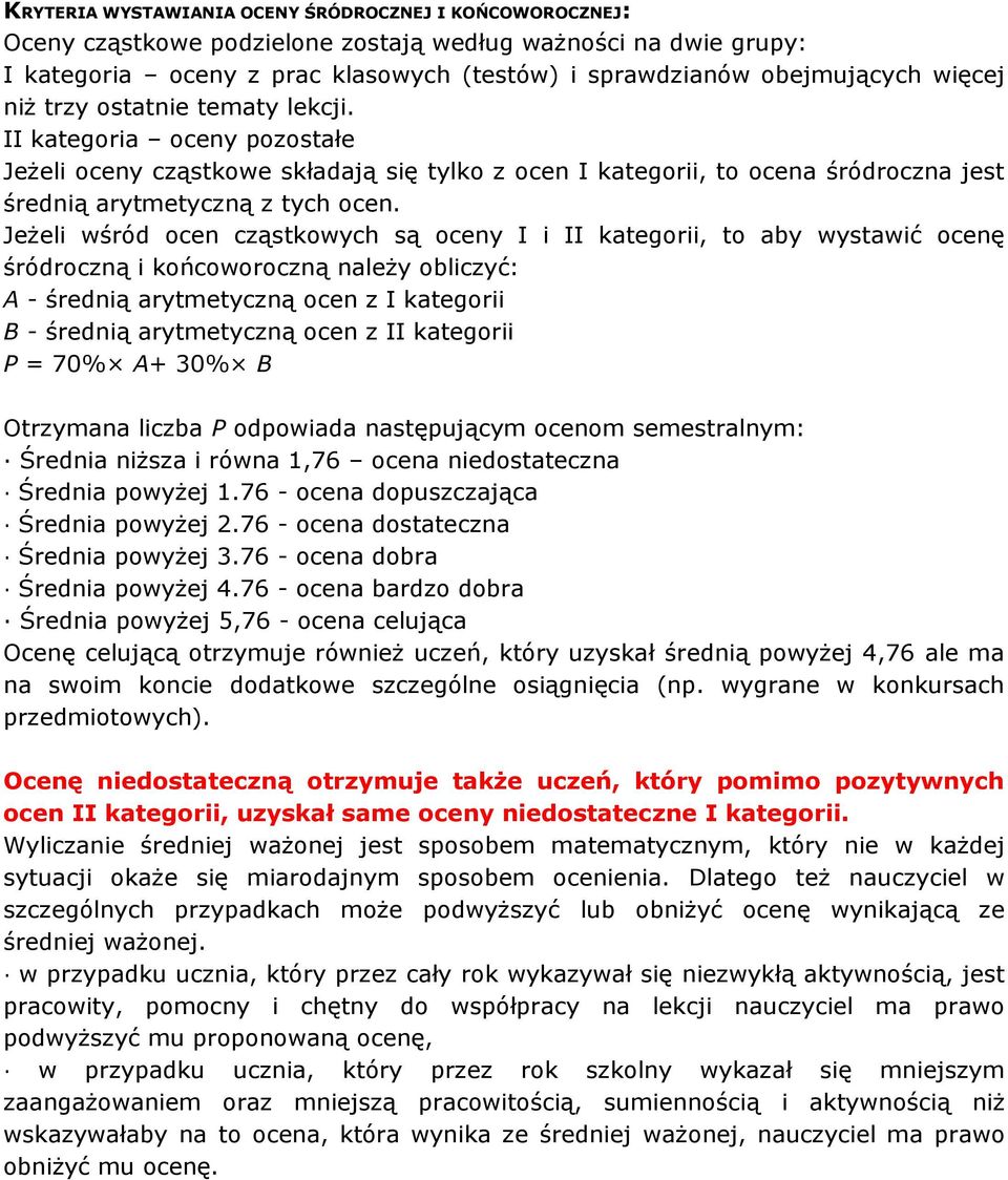 Jeżeli wśród ocen cząstkowych są oceny I i II kategorii, to aby wystawić ocenę śródroczną i końcoworoczną należy obliczyć: A - średnią arytmetyczną ocen z I kategorii B - średnią arytmetyczną ocen z