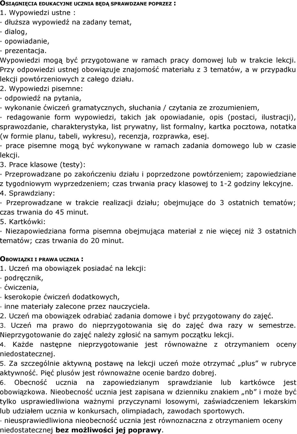 2. Wypowiedzi pisemne: odpowiedź na pytania, wykonanie ćwiczeń gramatycznych, słuchania / czytania ze zrozumieniem, redagowanie form wypowiedzi, takich jak opowiadanie, opis (postaci, ilustracji),