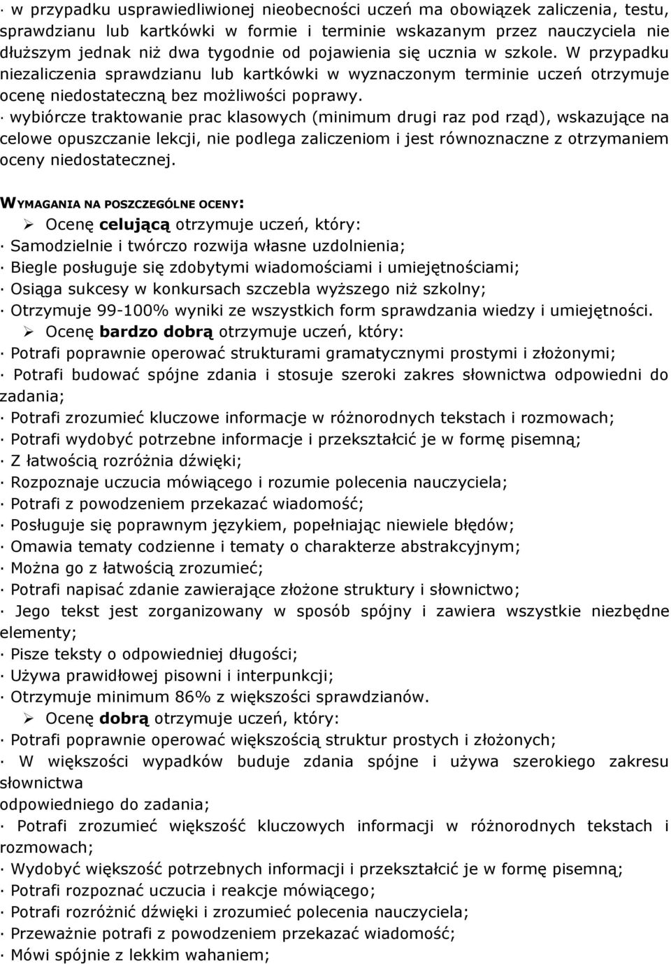 wybiórcze traktowanie prac klasowych (minimum drugi raz pod rząd), wskazujące na celowe opuszczanie lekcji, nie podlega zaliczeniom i jest równoznaczne z otrzymaniem oceny niedostatecznej.