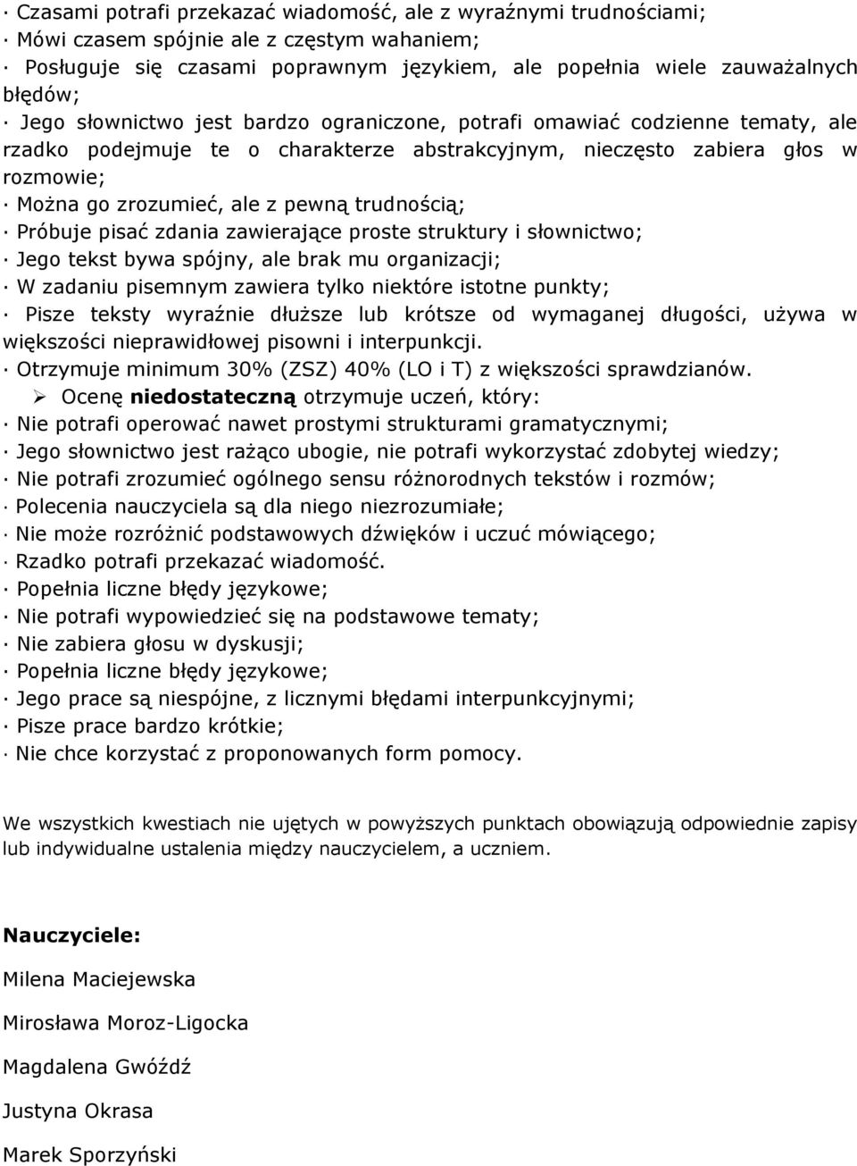 trudnością; Próbuje pisać zdania zawierające proste struktury i słownictwo; Jego tekst bywa spójny, ale brak mu organizacji; W zadaniu pisemnym zawiera tylko niektóre istotne punkty; Pisze teksty