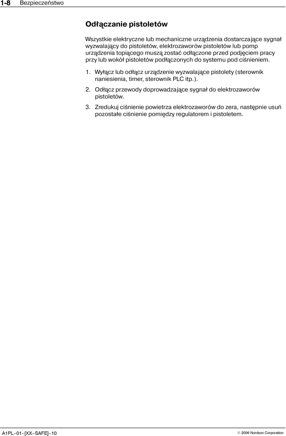 Wyłącz lub odłącz urządzenie wyzwalające pistolety (sterownik naniesienia, timer, sterownik PLC itp.). 2.