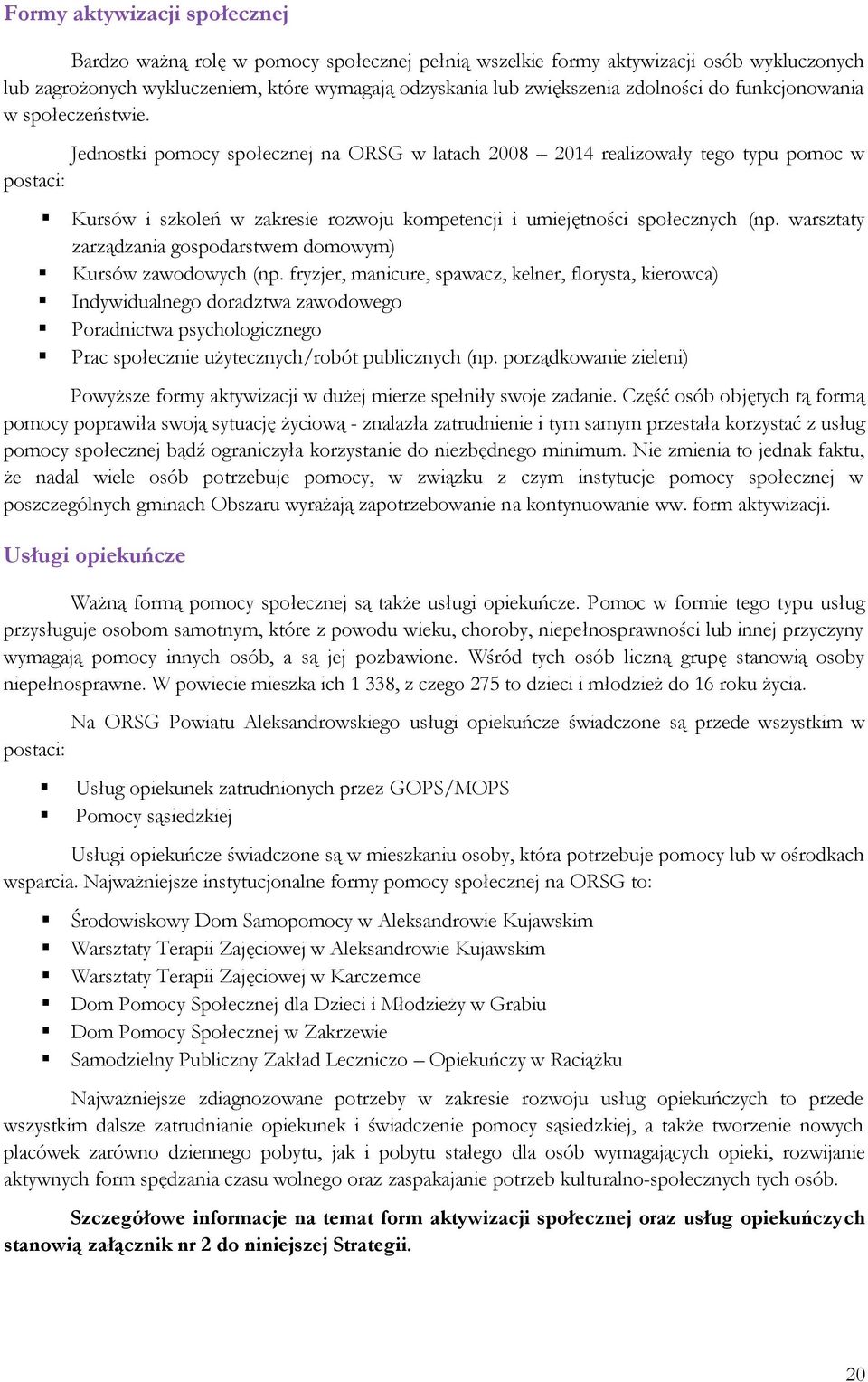 Jednostki pomocy społecznej na ORSG w latach 2008 2014 realizowały tego typu pomoc w postaci: Kursów i szkoleń w zakresie rozwoju kompetencji i umiejętności społecznych (np.