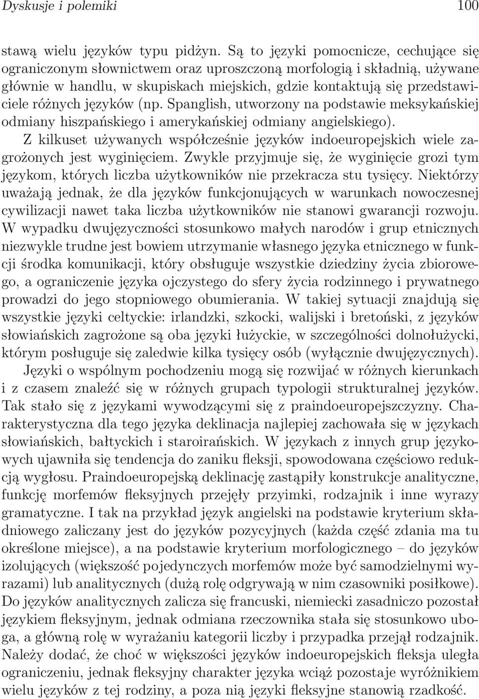 języków (np. Spanglish, utworzony na podstawie meksykańskiej odmiany hiszpańskiego i amerykańskiej odmiany angielskiego).