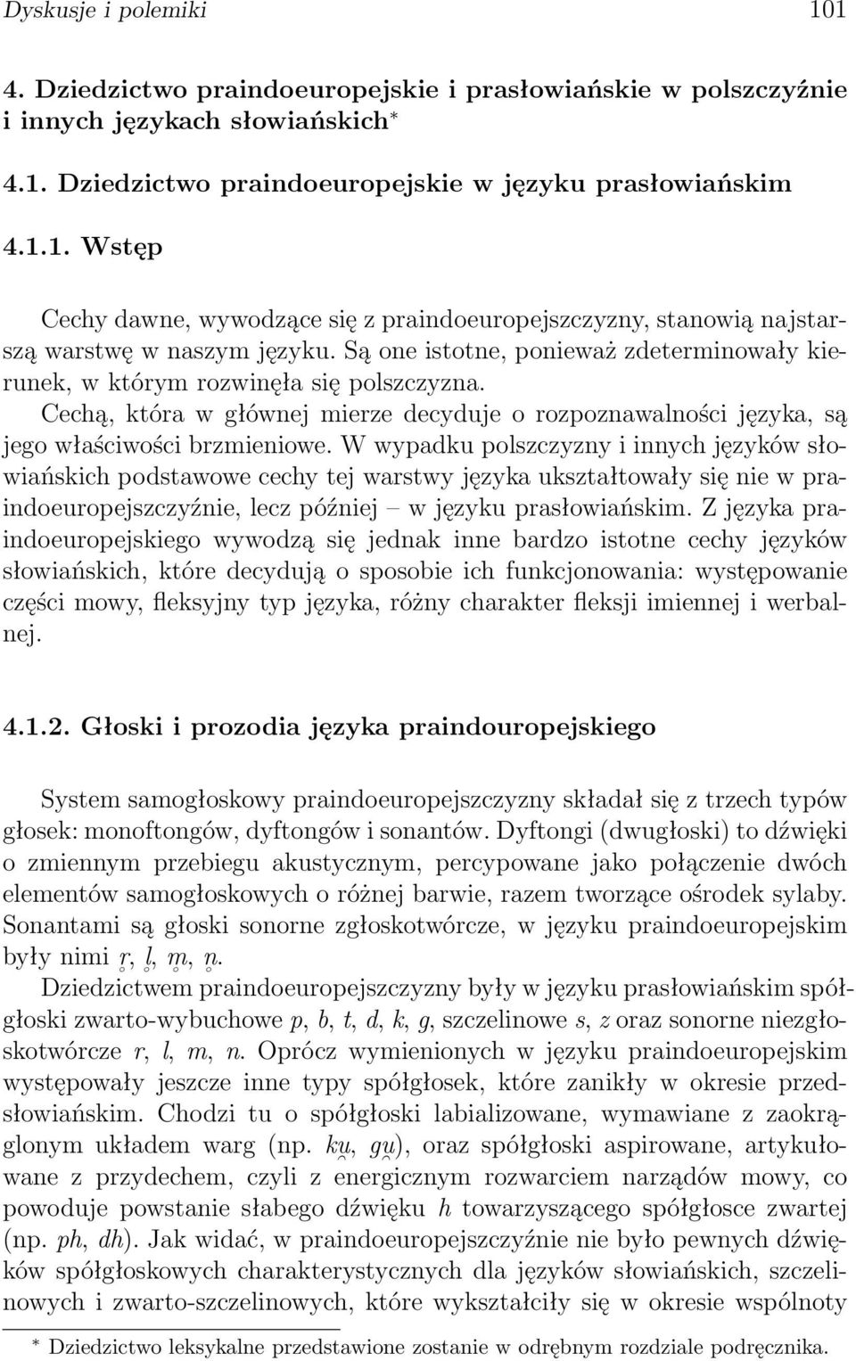 W wypadku polszczyzny i innych języków słowiańskich podstawowe cechy tej warstwy języka ukształtowały się nie w praindoeuropejszczyźnie, lecz później w języku prasłowiańskim.