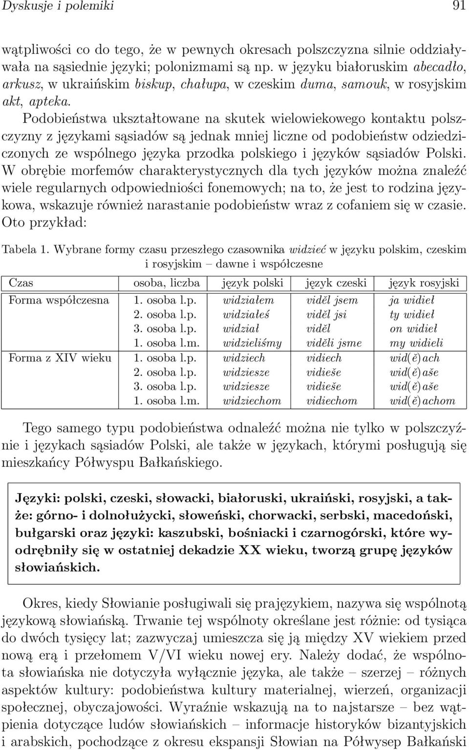 Podobieństwa ukształtowane na skutek wielowiekowego kontaktu polszczyzny z językami sąsiadów są jednak mniej liczne od podobieństw odziedziczonych ze wspólnego języka przodka polskiego i języków