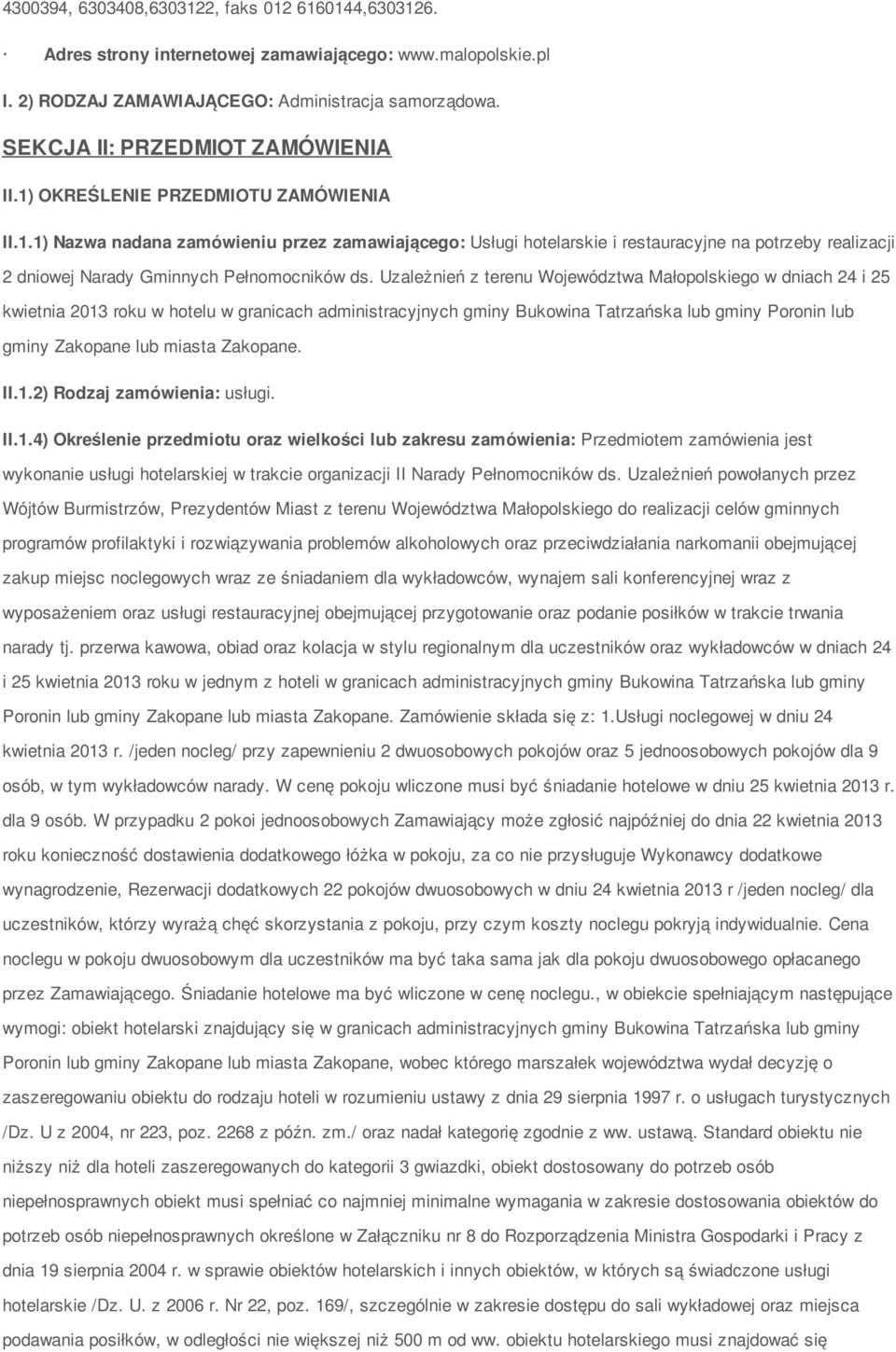 Uzależnień z terenu Wjewództwa Małplskieg w dniach 24 i 25 kwietnia 2013 rku w htelu w granicach administracyjnych gminy Bukwina Tatrzańska lub gminy Prnin lub gminy Zakpane lub miasta Zakpane. II.1.2) Rdzaj zamówienia: usługi.