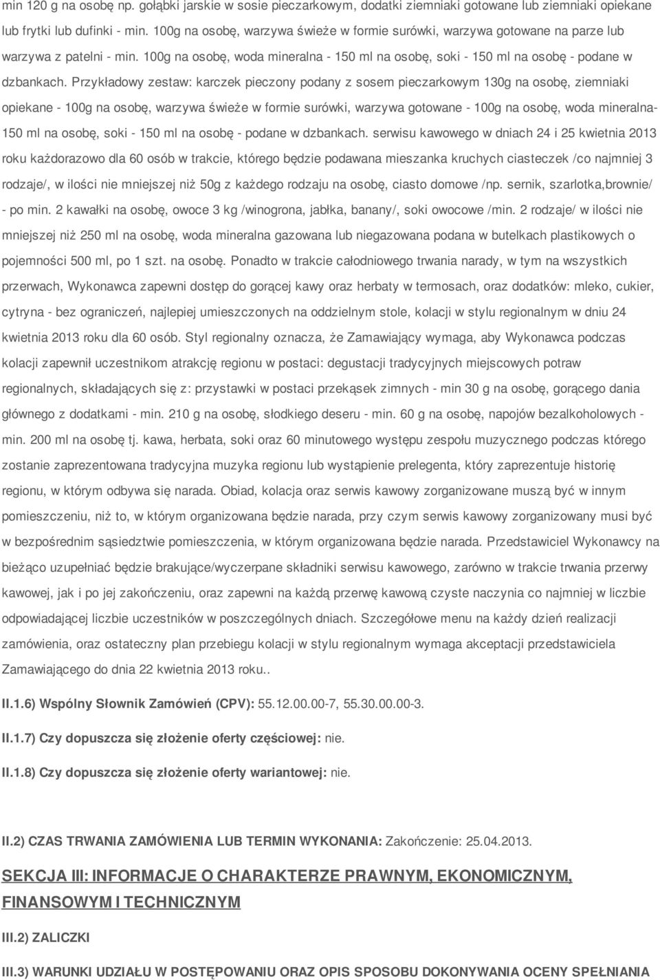 Przykładwy zestaw: karczek pieczny pdany z ssem pieczarkwym 130g na sbę, ziemniaki piekane - 100g na sbę, warzywa świeże w frmie surówki, warzywa gtwane - 100g na sbę, wda mineralna- 150 ml na sbę,
