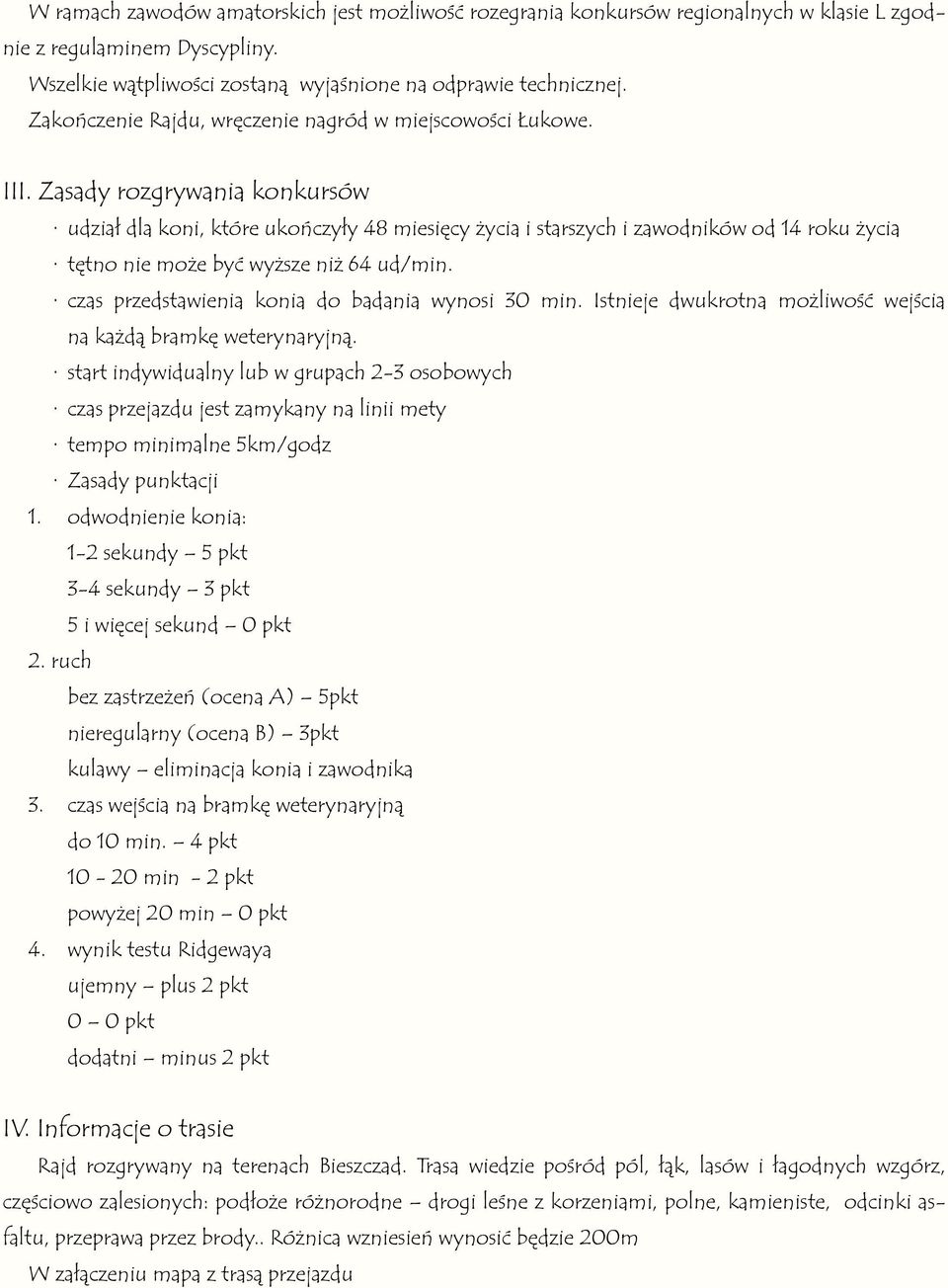 Zasady rozgrywania konkursów udział dla koni, które ukończyły 48 miesięcy życia i starszych i zawodników od 14 roku życia tętno nie może być wyższe niż 64 ud/min.