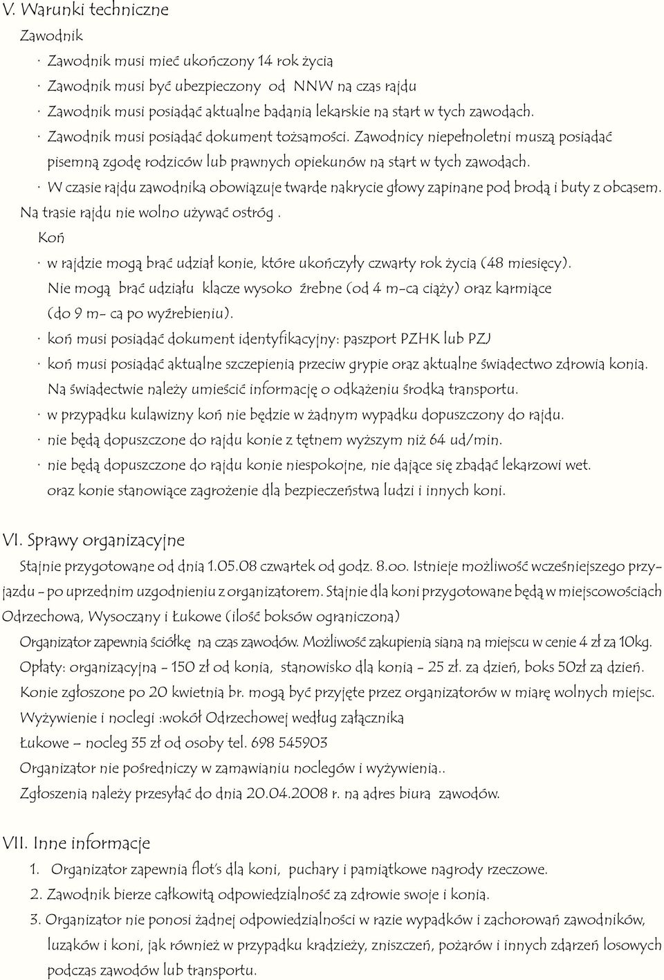 W czasie rajdu zawodnika obowiązuje twarde nakrycie głowy zapinane pod brodą i buty z obcasem. Na trasie rajdu nie wolno używać ostróg.
