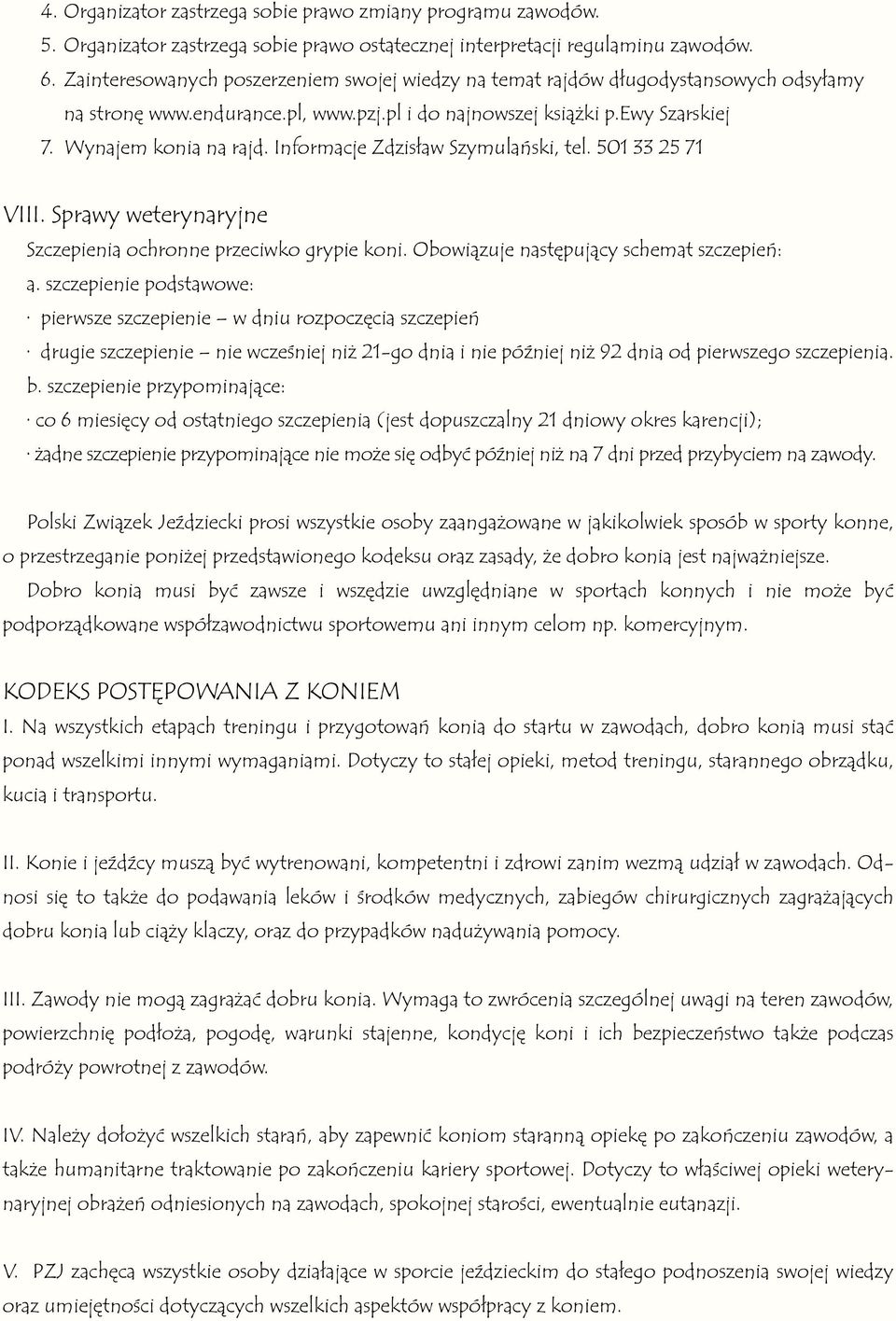 Informacje Zdzisław Szymulański, tel. 501 33 25 71 VIII. Sprawy weterynaryjne Szczepienia ochronne przeciwko grypie koni. Obowiązuje następujący schemat szczepień: a.