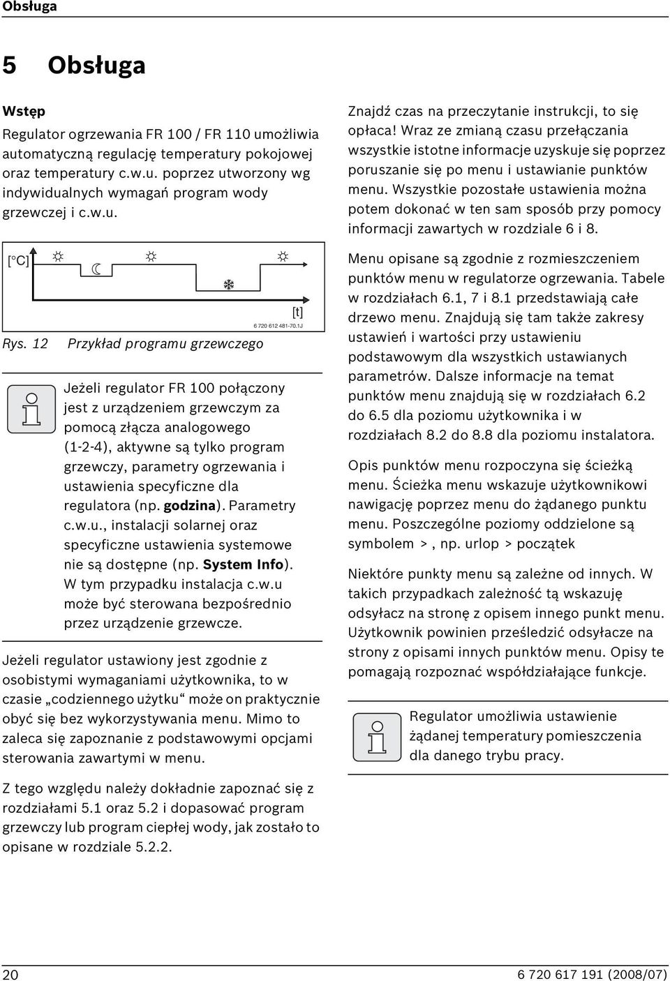 12 Przykład programu grzewczego Jeżeli regulator FR 100 połączony jest z urządzeniem grzewczym za pomocą złącza analogowego (1-2-4), aktywne są tylko program grzewczy, parametry ogrzewania i