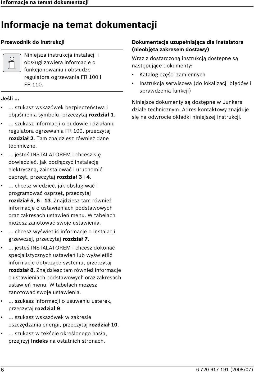 ... szukasz informacji o budowie i działaniu regulatora ogrzewania FR 100, przeczytaj rozdział 2. Tam znajdziesz również dane techniczne.