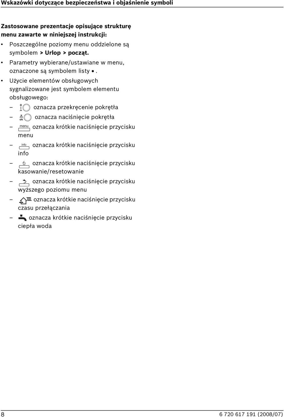 Użycie elementów obsługowych sygnalizowane jest symbolem elementu obsługowego: oznacza przekręcenie pokrętła oznacza naciśnięcie pokrętła menu oznacza krótkie naciśnięcie przycisku