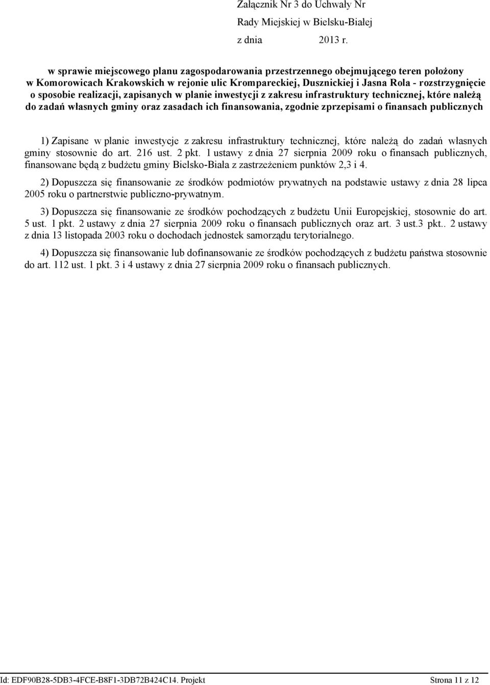 realizacji, zapisanych w planie inwestycji z zakresu infrastruktury technicznej, które należą do zadań własnych gminy oraz zasadach ich finansowania, zgodnie zprzepisami o finansach publicznych 1)