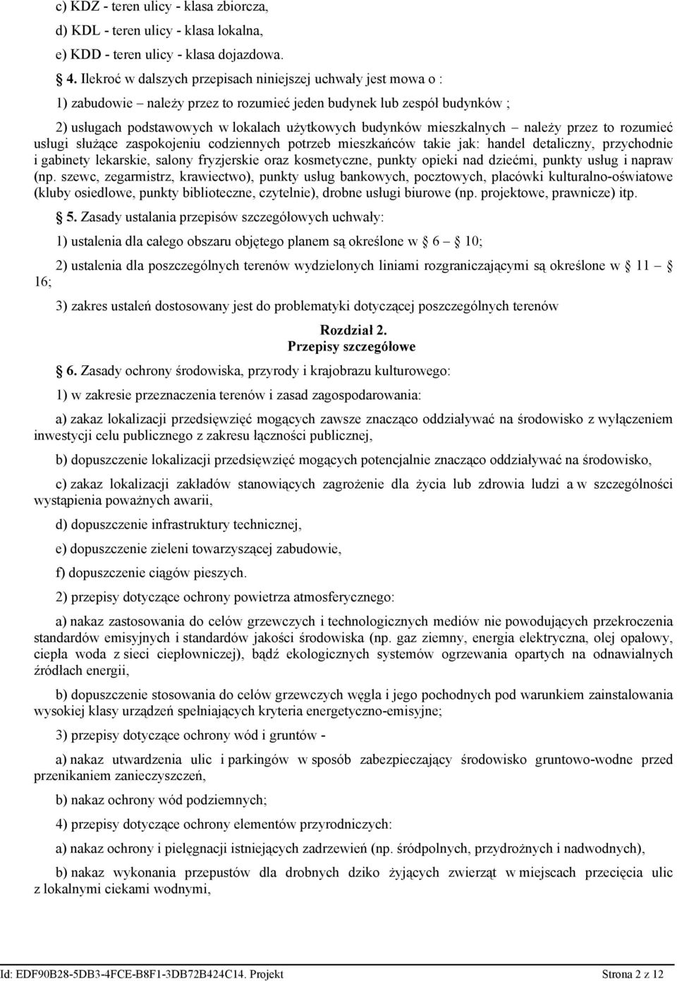 mieszkalnych należy przez to rozumieć usługi służące zaspokojeniu codziennych potrzeb mieszkańców takie jak: handel detaliczny, przychodnie i gabinety lekarskie, salony fryzjerskie oraz kosmetyczne,