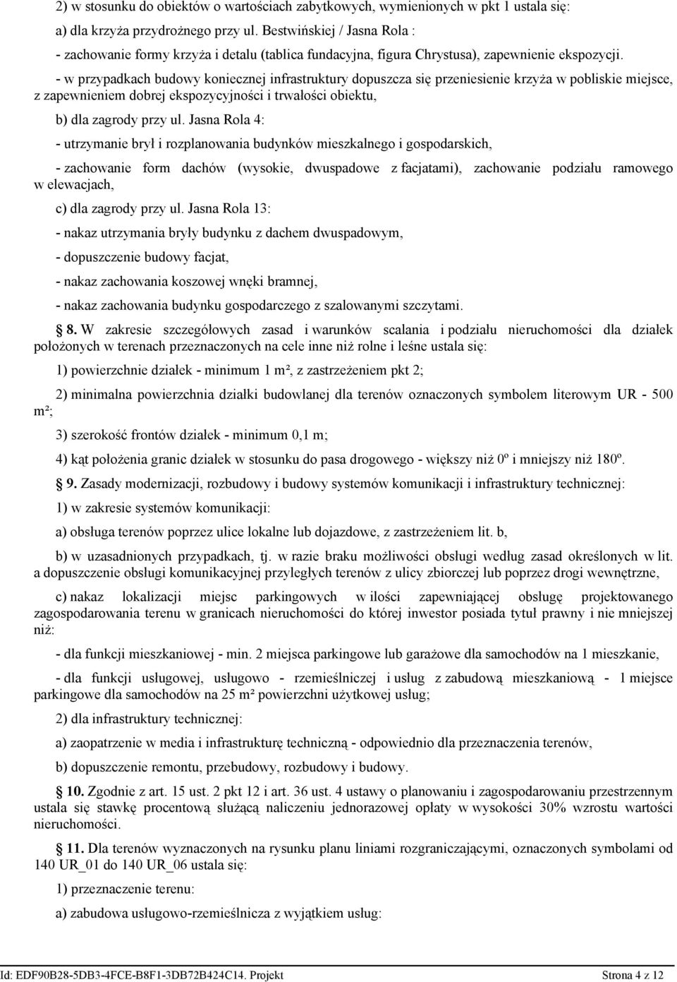 - w przypadkach budowy koniecznej infrastruktury dopuszcza się przeniesienie krzyża w pobliskie miejsce, z zapewnieniem dobrej ekspozycyjności i trwałości obiektu, b) dla zagrody przy ul.