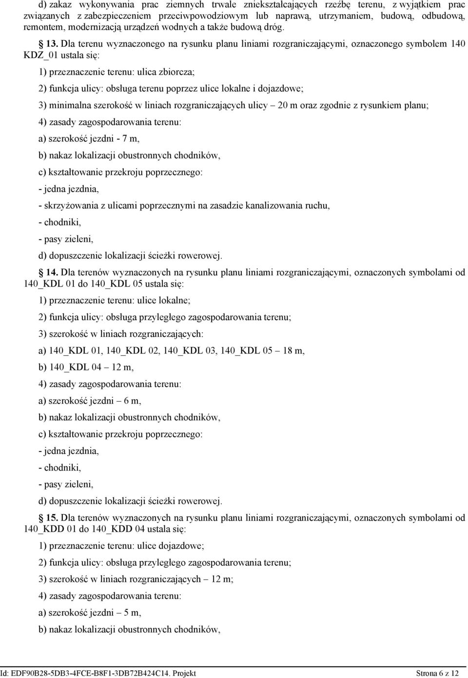 Dla terenu wyznaczonego na rysunku planu liniami rozgraniczającymi, oznaczonego symbolem 140 KDZ_01 ustala się: 1) przeznaczenie terenu: ulica zbiorcza; 2) funkcja ulicy: obsługa terenu poprzez ulice