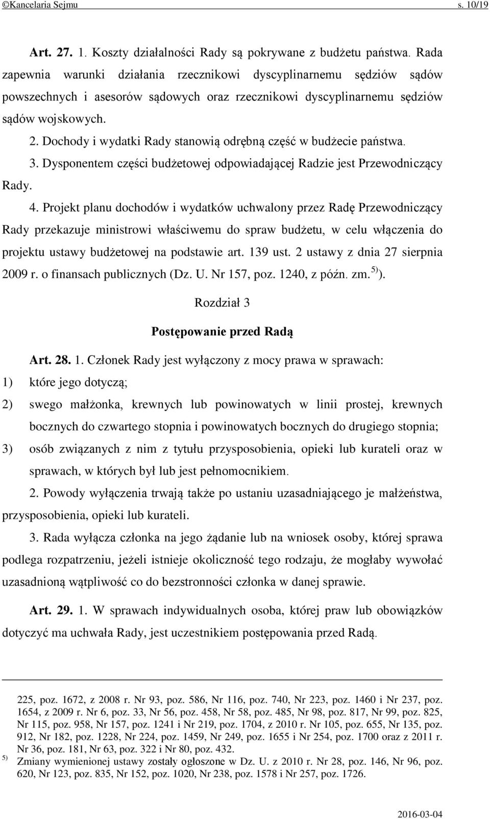 Dochody i wydatki Rady stanowią odrębną część w budżecie państwa. 3. Dysponentem części budżetowej odpowiadającej Radzie jest Przewodniczący Rady. 4.