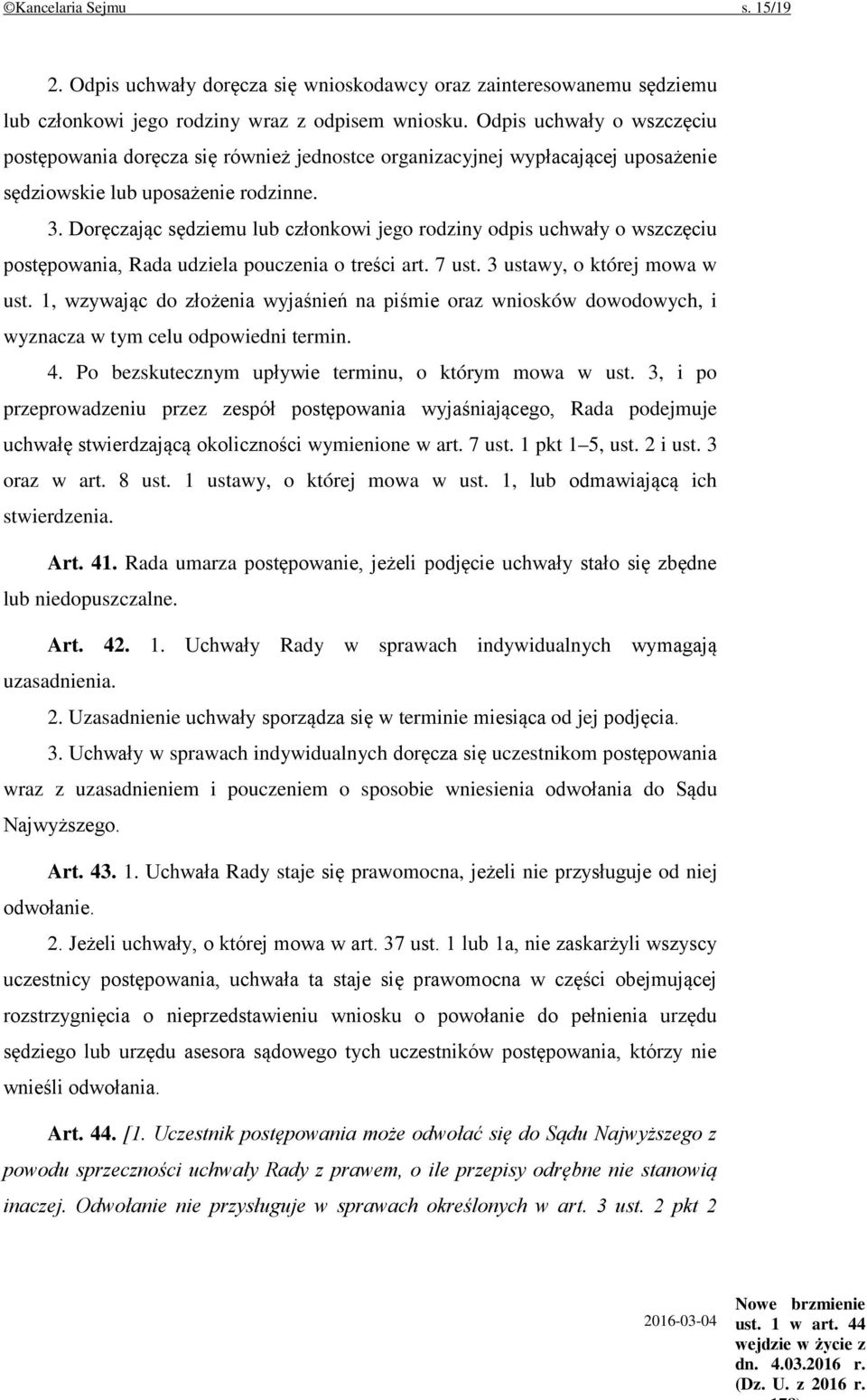 Doręczając sędziemu lub członkowi jego rodziny odpis uchwały o wszczęciu postępowania, Rada udziela pouczenia o treści art. 7 ust. 3 ustawy, o której mowa w ust.