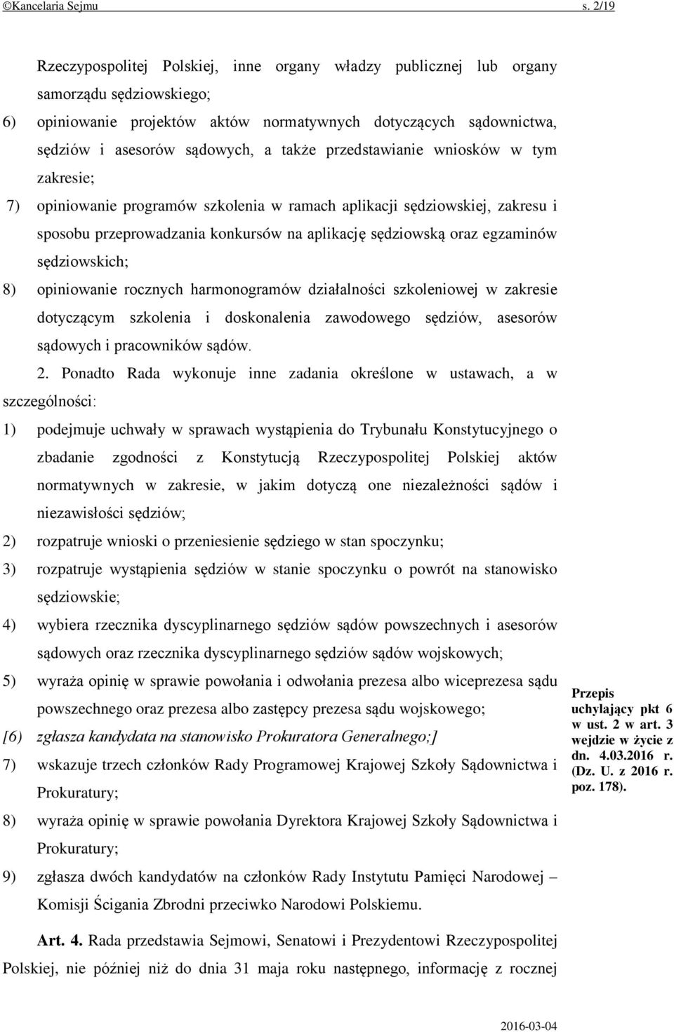 także przedstawianie wniosków w tym zakresie; 7) opiniowanie programów szkolenia w ramach aplikacji sędziowskiej, zakresu i sposobu przeprowadzania konkursów na aplikację sędziowską oraz egzaminów