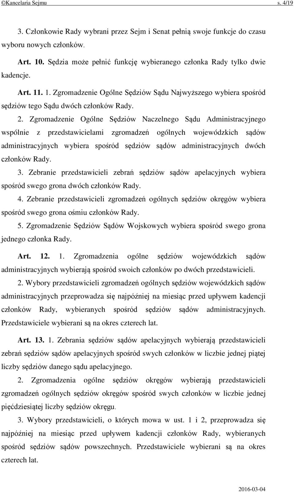 Zgromadzenie Ogólne Sędziów Naczelnego Sądu Administracyjnego wspólnie z przedstawicielami zgromadzeń ogólnych wojewódzkich sądów administracyjnych wybiera spośród sędziów sądów administracyjnych