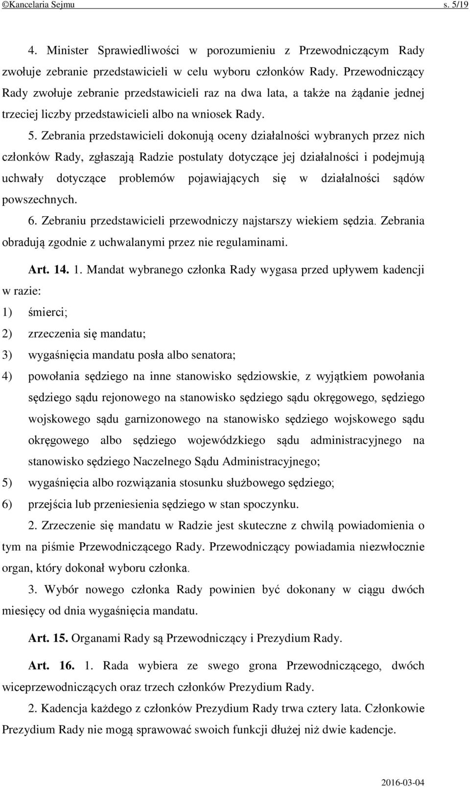 Zebrania przedstawicieli dokonują oceny działalności wybranych przez nich członków Rady, zgłaszają Radzie postulaty dotyczące jej działalności i podejmują uchwały dotyczące problemów pojawiających