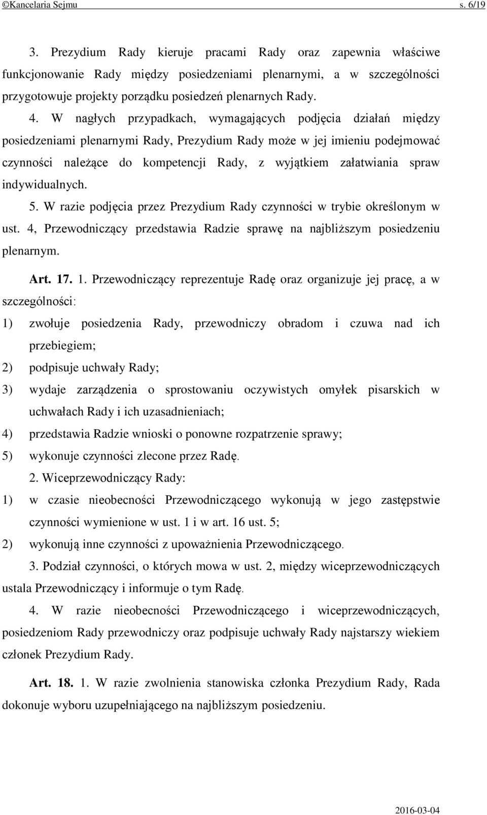 W nagłych przypadkach, wymagających podjęcia działań między posiedzeniami plenarnymi Rady, Prezydium Rady może w jej imieniu podejmować czynności należące do kompetencji Rady, z wyjątkiem załatwiania