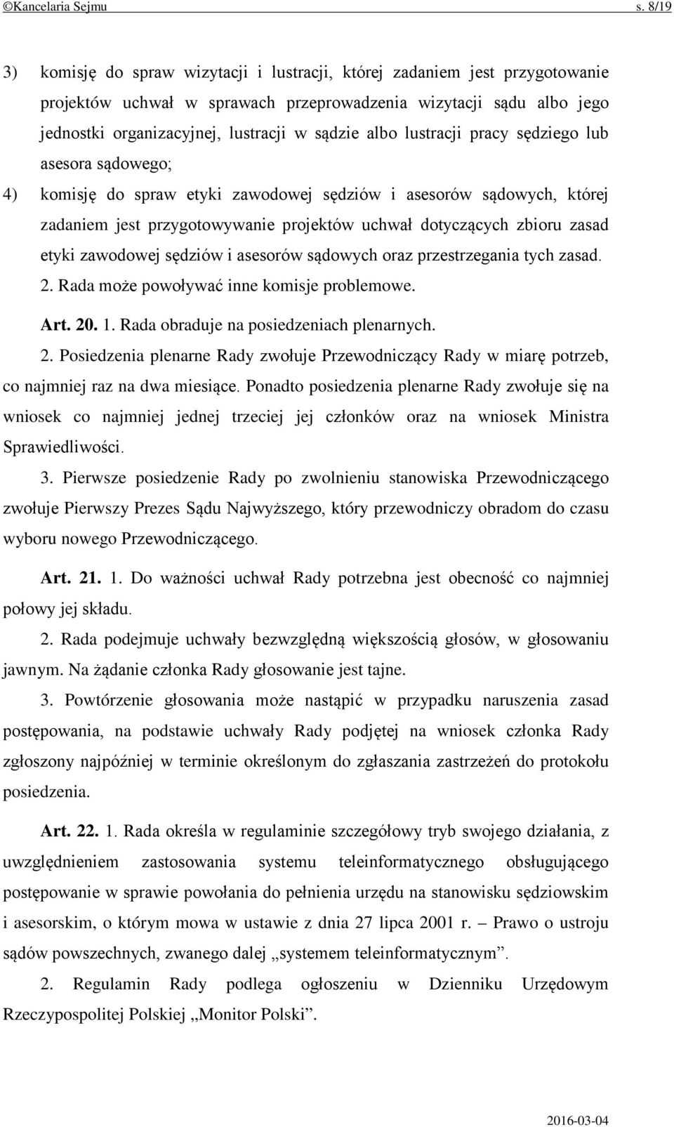 albo lustracji pracy sędziego lub asesora sądowego; 4) komisję do spraw etyki zawodowej sędziów i asesorów sądowych, której zadaniem jest przygotowywanie projektów uchwał dotyczących zbioru zasad