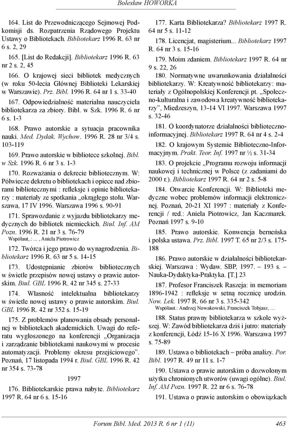 Odpowiedzialność materialna nauczyciela bibliotekarza za zbiory. Bibl. w Szk. 1996 R. 6 nr 6 s. 1-3 168. Prawo autorskie a sytuacja pracownika nauki. Med. Dydak. Wychow. 1996 R. 28 nr 3/4 s.