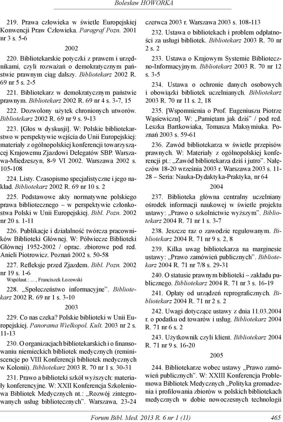 Bibliotekarz 2002 R. 69 nr 4 s. 3-7, 15 222. Dozwolony użytek chronionych utworów. Bibliotekarz 2002 R. 69 nr 9 s. 9-13 223. [Głos w dyskusji].