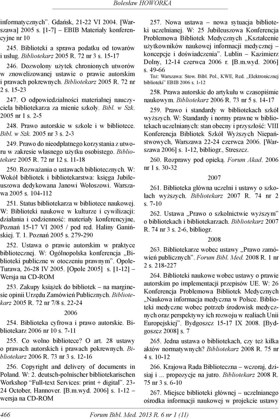 O odpowiedzialności materialnej nauczyciela bibliotekarza za mienie szkoły. Bibl. w Szk. 2005 nr 1 s. 2-5 248. Prawo autorskie w szkole i w bibliotece. Bibl. w Szk. 2005 nr 3 s. 2-3 249.