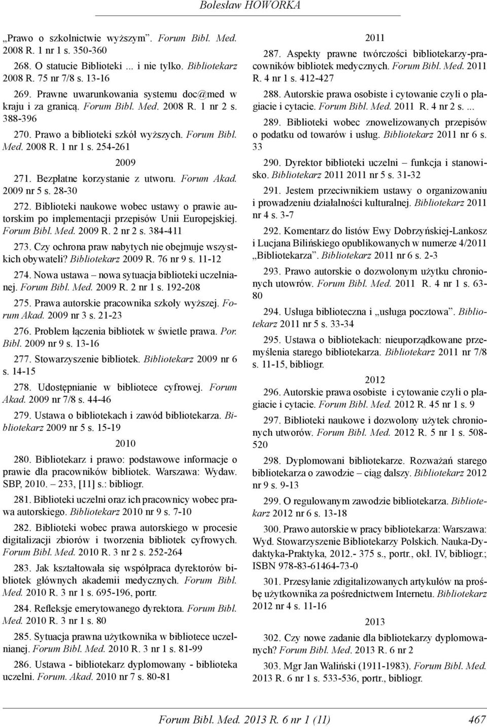 Bezpłatne korzystanie z utworu. Forum Akad. 2009 nr 5 s. 28-30 272. Biblioteki naukowe wobec ustawy o prawie autorskim po implementacji przepisów Unii Europejskiej. Forum Bibl. Med. 2009 R. 2 nr 2 s.