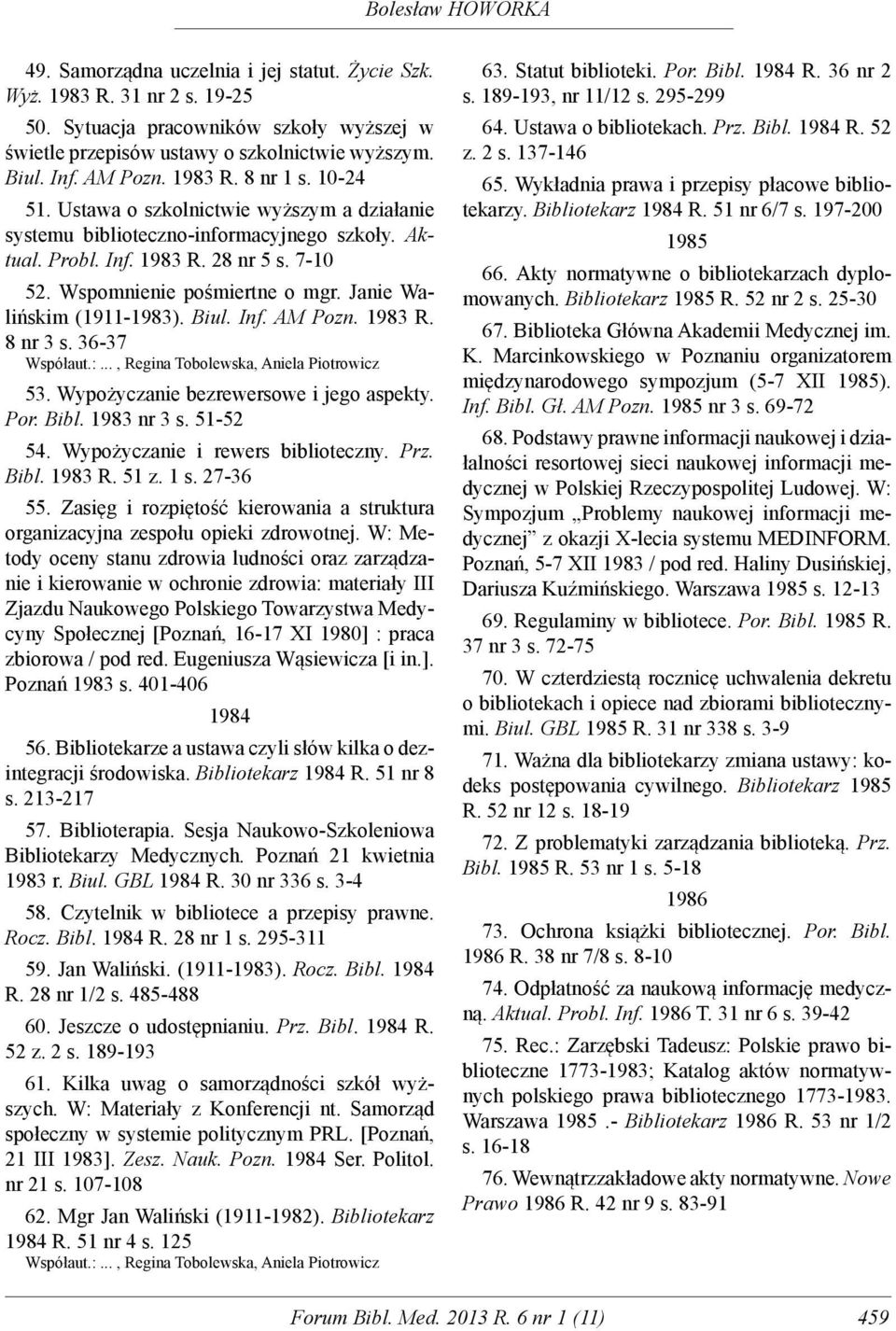 Janie Walińskim (1911-1983). Biul. Inf. AM Pozn. 1983 R. 8 nr 3 s. 36-37 Współaut.:..., Regina Tobolewska, Aniela Piotrowicz 53. Wypożyczanie bezrewersowe i jego aspekty. Por. Bibl. 1983 nr 3 s.