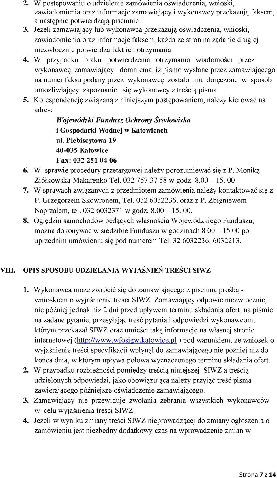 W przypadku braku potwierdzenia otrzymania wiadomości przez wykonawcę, zamawiający domniema, iż pismo wysłane przez zamawiającego na numer faksu podany przez wykonawcę zostało mu doręczone w sposób