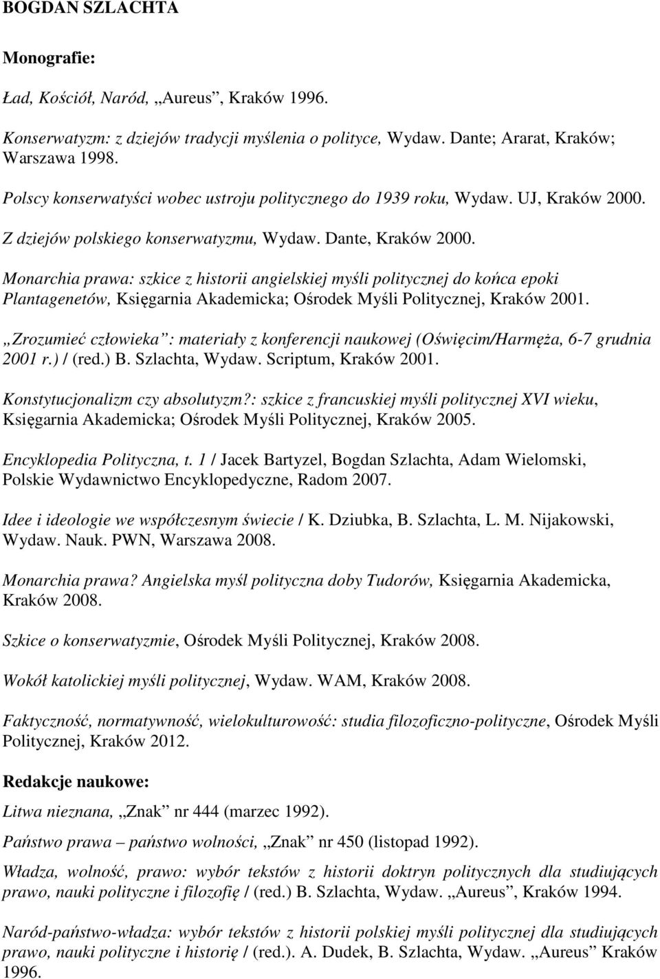 Monarchia prawa: szkice z historii angielskiej myśli politycznej do końca epoki Plantagenetów, Księgarnia Akademicka; Ośrodek Myśli Politycznej, Kraków 2001.