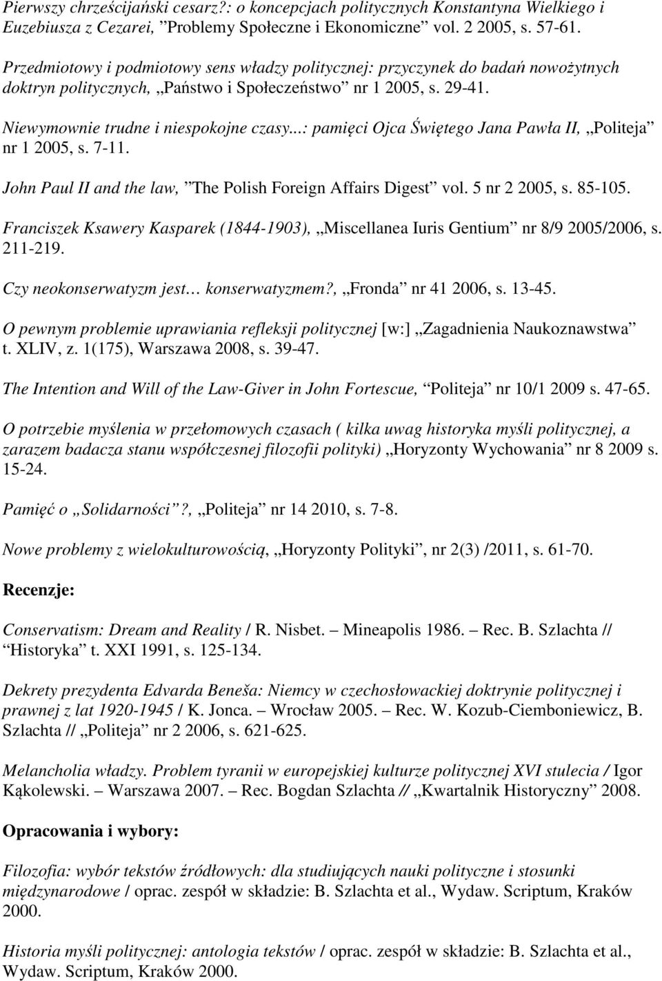 ..: pamięci Ojca Świętego Jana Pawła II, Politeja nr 1 2005, s. 7-11. John Paul II and the law, The Polish Foreign Affairs Digest vol. 5 nr 2 2005, s. 85-105.