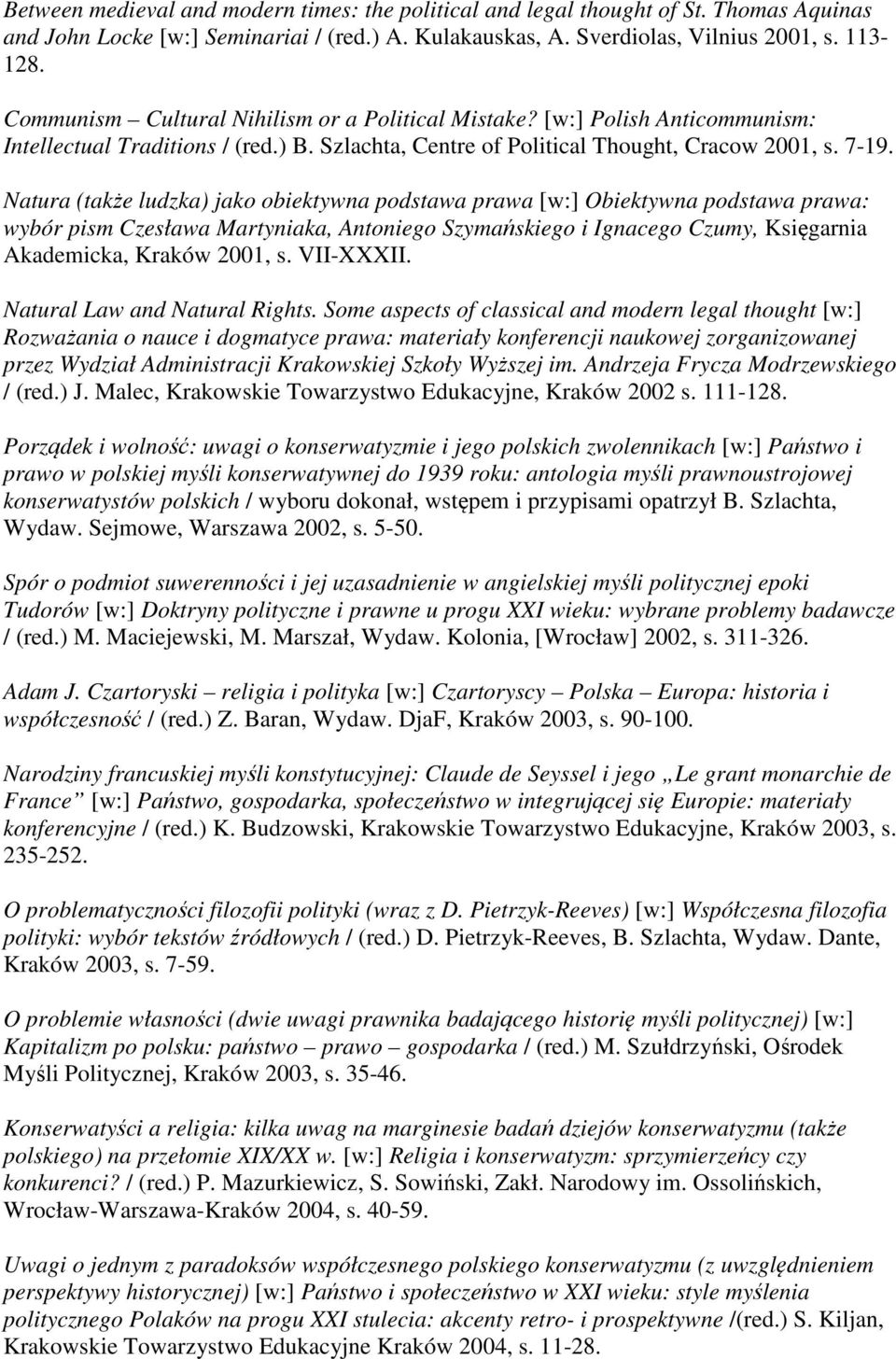 Natura (także ludzka) jako obiektywna podstawa prawa [w:] Obiektywna podstawa prawa: wybór pism Czesława Martyniaka, Antoniego Szymańskiego i Ignacego Czumy, Księgarnia Akademicka, Kraków 2001, s.
