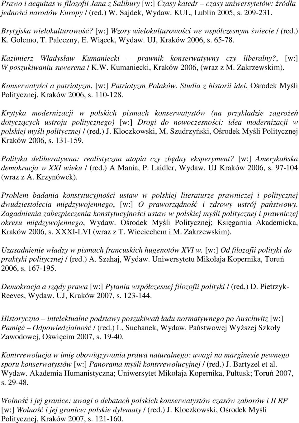 , [w:] W poszukiwaniu suwerena / K.W. Kumaniecki, Kraków 2006, (wraz z M. Zakrzewskim). Konserwatyści a patriotyzm, [w:] Patriotyzm Polaków.