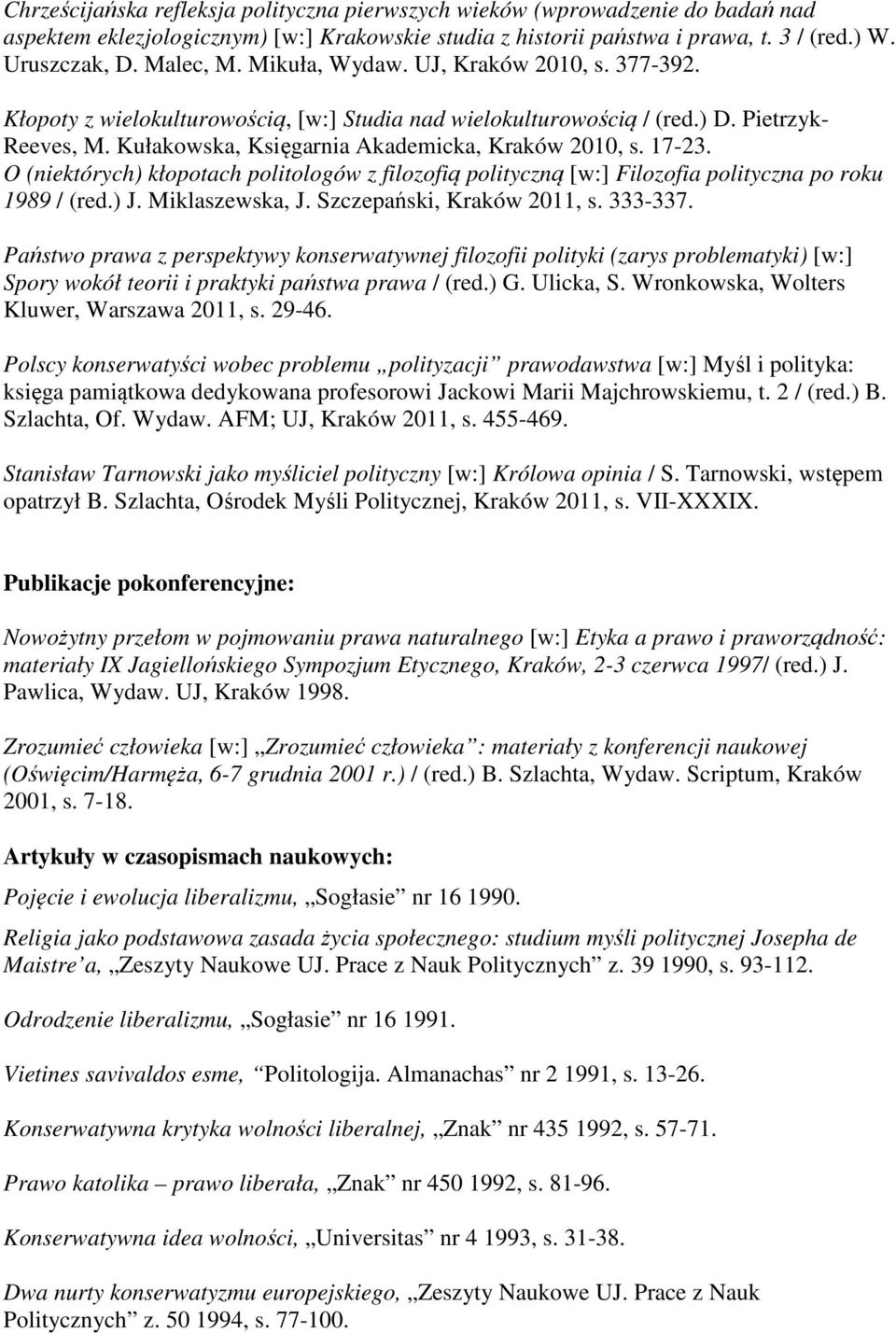 O (niektórych) kłopotach politologów z filozofią polityczną [w:] Filozofia polityczna po roku 1989 / (red.) J. Miklaszewska, J. Szczepański, Kraków 2011, s. 333-337.