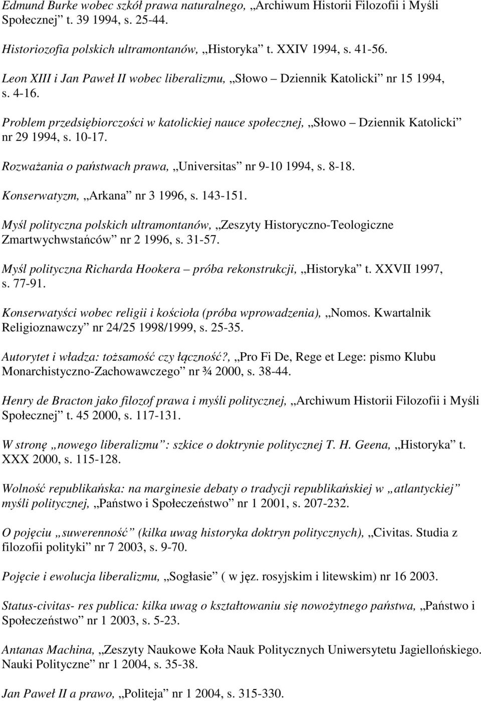 Rozważania o państwach prawa, Universitas nr 9-10 1994, s. 8-18. Konserwatyzm, Arkana nr 3 1996, s. 143-151.
