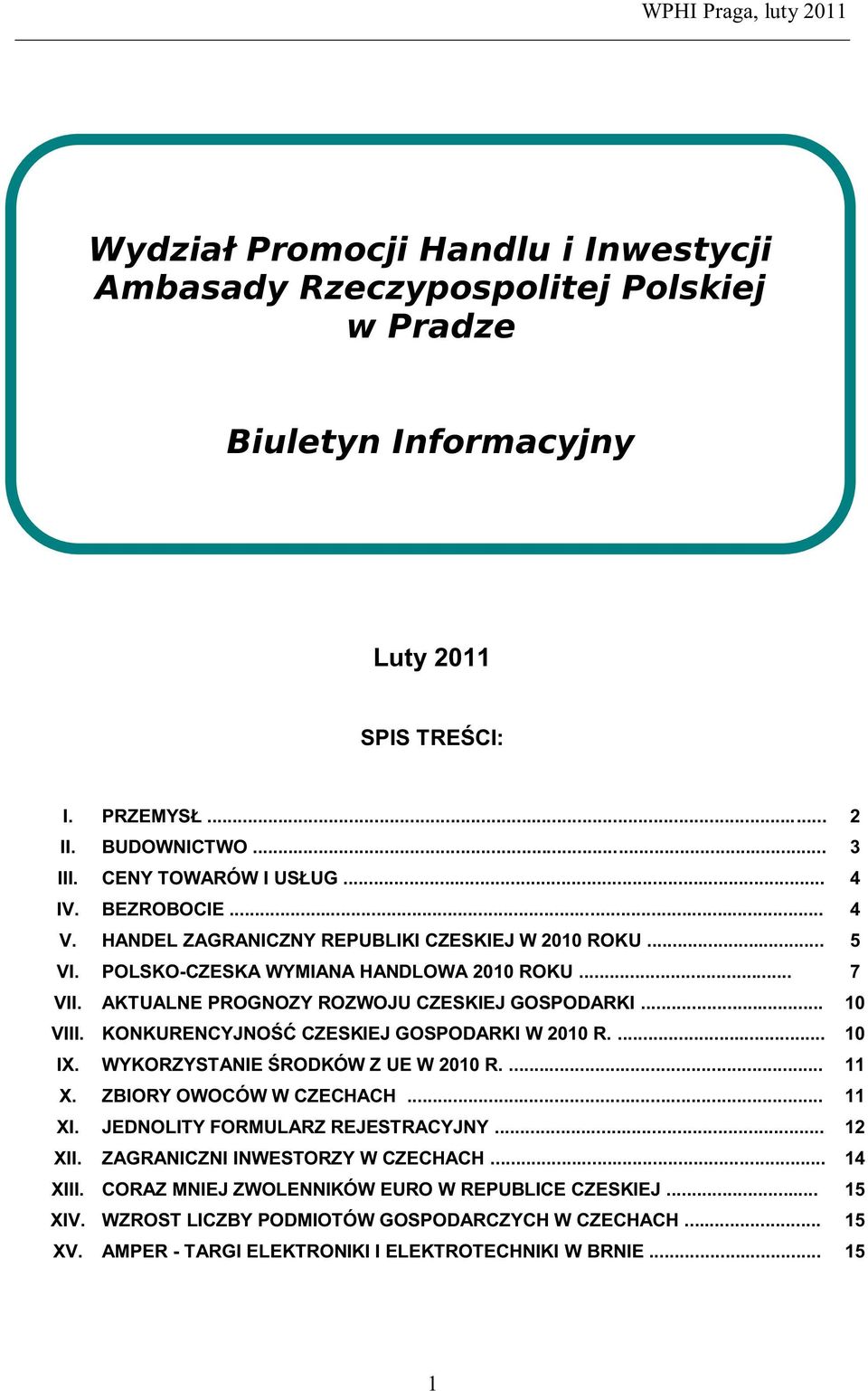 KONKURENCYJNOŚĆ CZESKIEJ GOSPODARKI W R.... 10 IX. WYKORZYSTANIE ŚRODKÓW Z UE W R.... 11 X. ZBIORY OWOCÓW W CZECHACH... 11 XI. JEDNOLITY FORMULARZ REJESTRACYJNY... 12 XII.