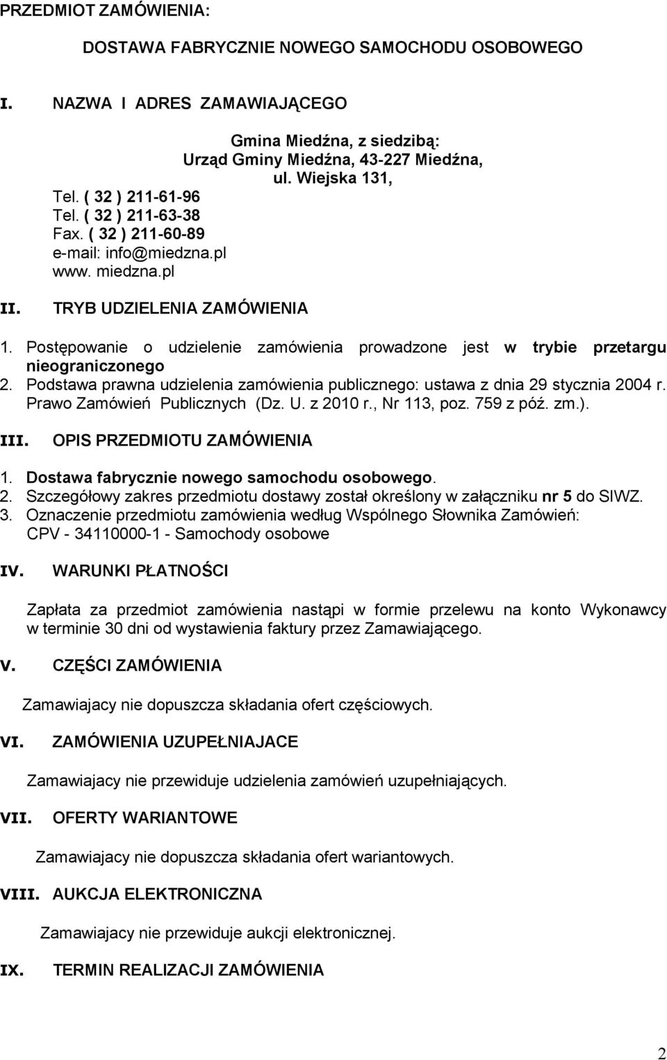 Postępowanie o udzielenie zamówienia prowadzone jest w trybie przetargu nieograniczonego 2. Podstawa prawna udzielenia zamówienia publicznego: ustawa z dnia 29 stycznia 2004 r.