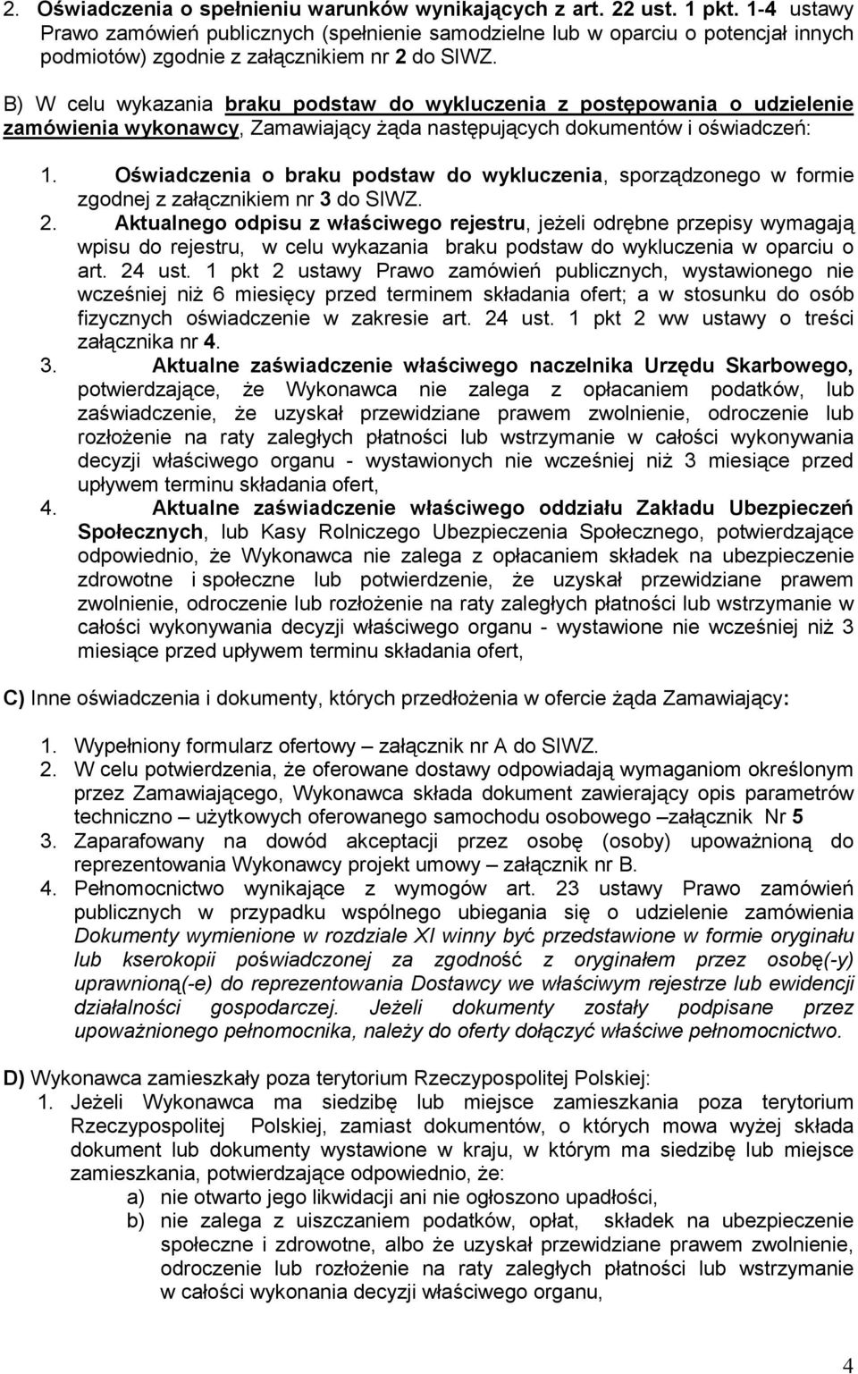 B) W celu wykazania braku podstaw do wykluczenia z postępowania o udzielenie zamówienia wykonawcy, Zamawiający żąda następujących dokumentów i oświadczeń: 1.