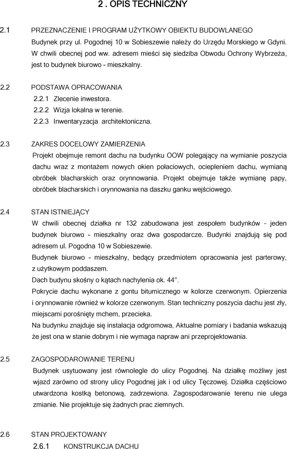 2.3 ZAKRES DOCELOWY ZAMIERZENIA Projekt obejmuje remont dachu na budynku OOW polegający na wymianie poszycia dachu wraz z montażem nowych okien połaciowych, ociepleniem dachu, wymianą obróbek