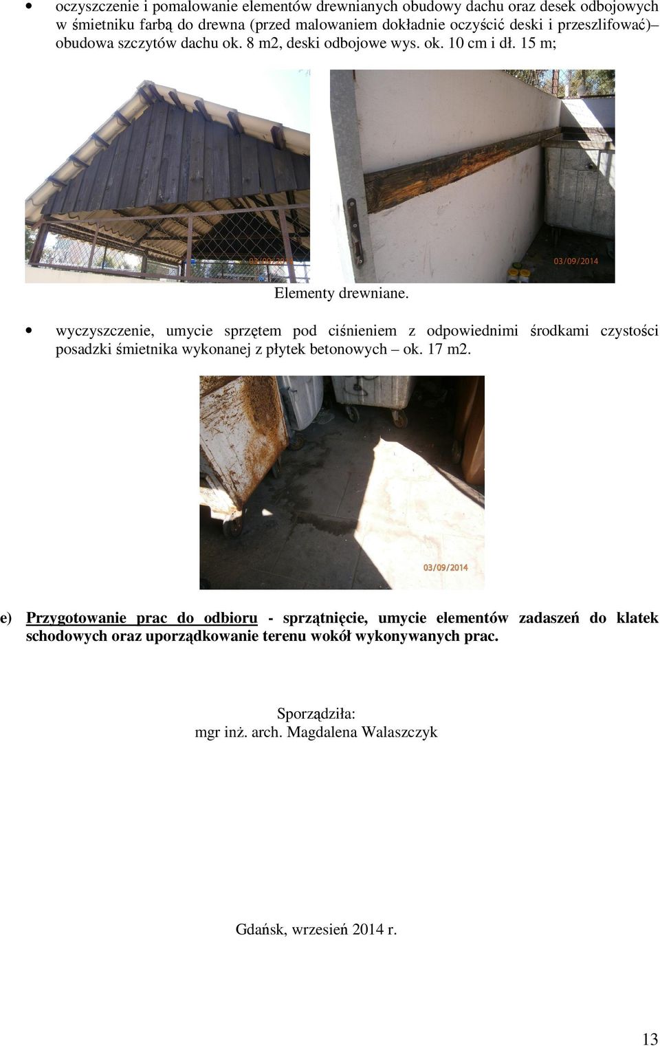 wyczyszczenie, umycie sprzętem pod ciśnieniem z odpowiednimi środkami czystości posadzki śmietnika wykonanej z płytek betonowych ok. 17 m2.