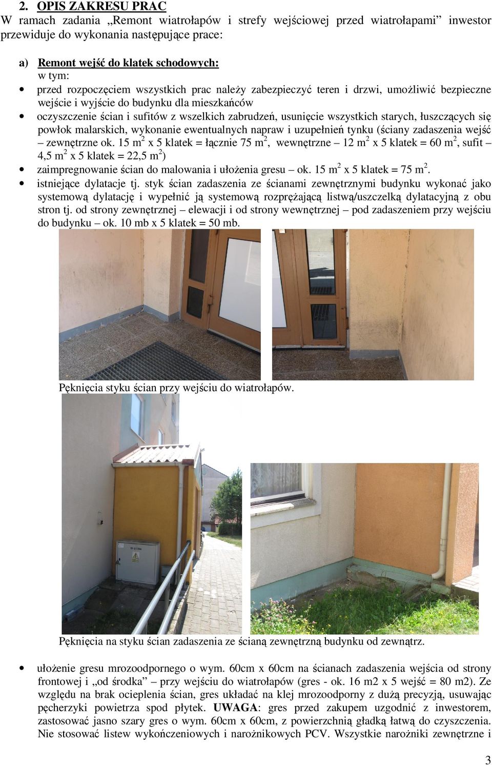 wszystkich starych, łuszczących się powłok malarskich, wykonanie ewentualnych napraw i uzupełnień tynku (ściany zadaszenia wejść zewnętrzne ok.