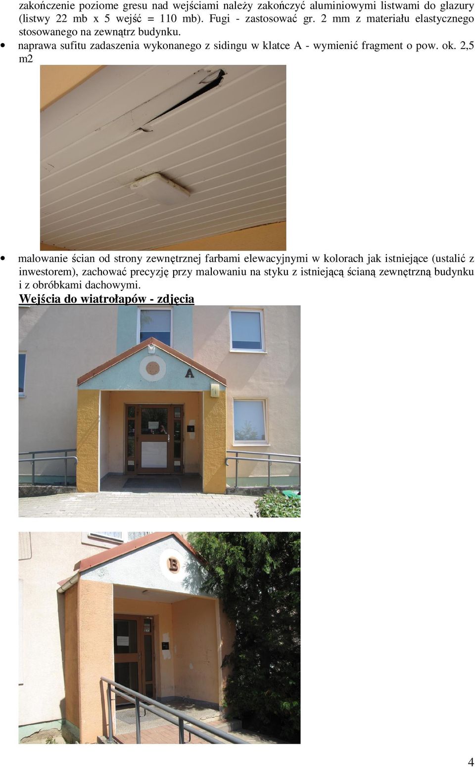 naprawa sufitu zadaszenia wykonanego z sidingu w klatce A - wymienić fragment o pow. ok.