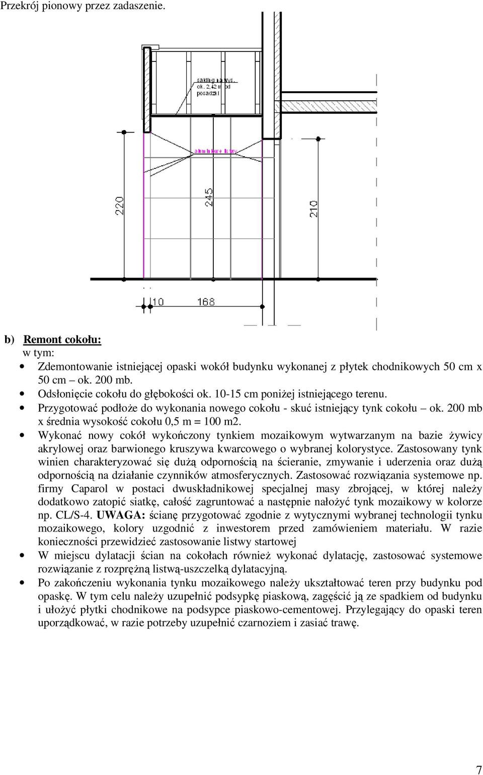 200 mb x średnia wysokość cokołu 0,5 m = 100 m2. Wykonać nowy cokół wykończony tynkiem mozaikowym wytwarzanym na bazie żywicy akrylowej oraz barwionego kruszywa kwarcowego o wybranej kolorystyce.