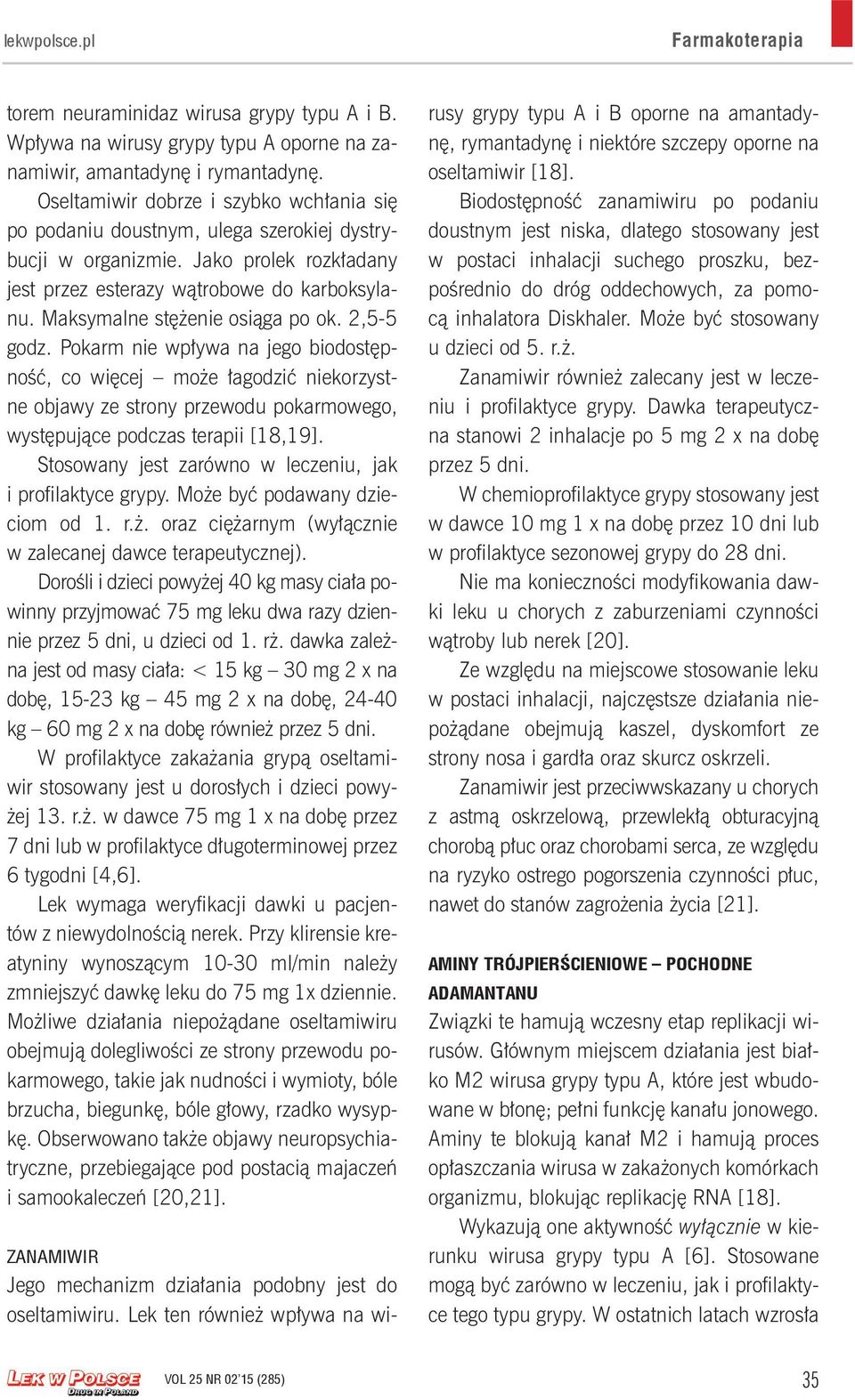 Maksymalne stężenie osiąga po ok. 2,5-5 godz. Pokarm nie wpływa na jego biodostępność, co więcej może łagodzić niekorzystne objawy ze strony przewodu pokarmowego, występujące podczas terapii [18,19].