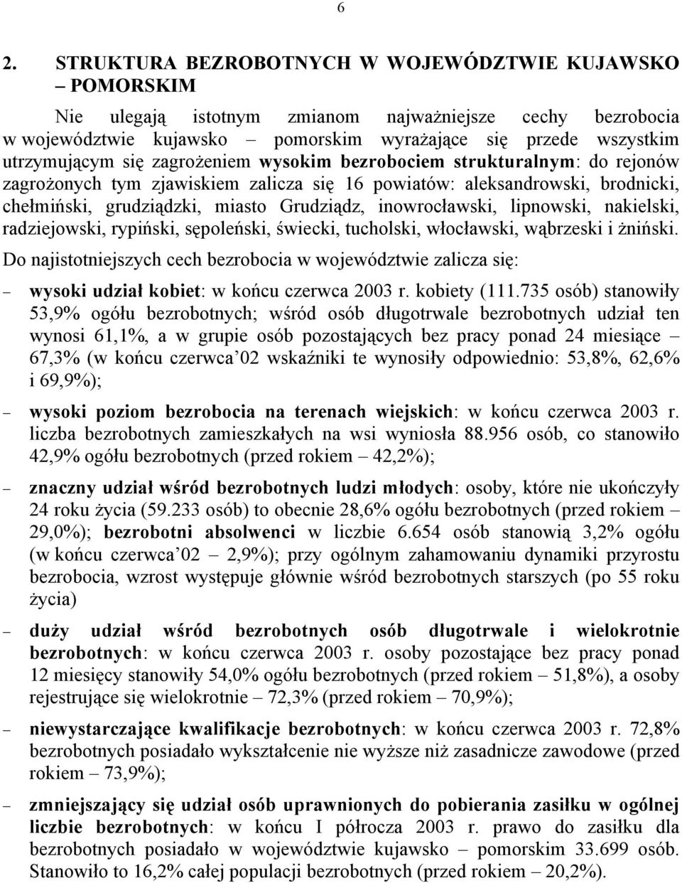 inowrocławski, lipnowski, nakielski, radziejowski, rypiński, sępoleński, świecki, tucholski, włocławski, wąbrzeski i żniński.